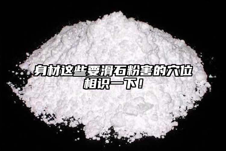 身材這些要滑石粉害的穴位相識一下！