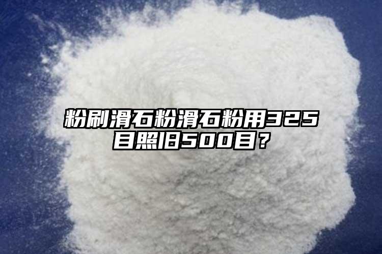 粉刷滑石粉滑石粉用325目照舊500目？